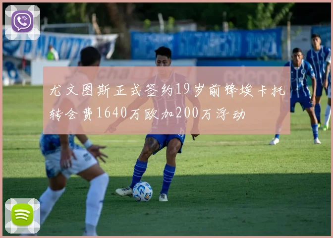 尤文图斯正式签约19岁前锋埃卡托转会费1640万欧加200万浮动
