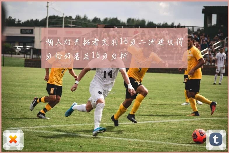 湖人对开拓者失利16分二次进攻得分恰好落后16分分析
